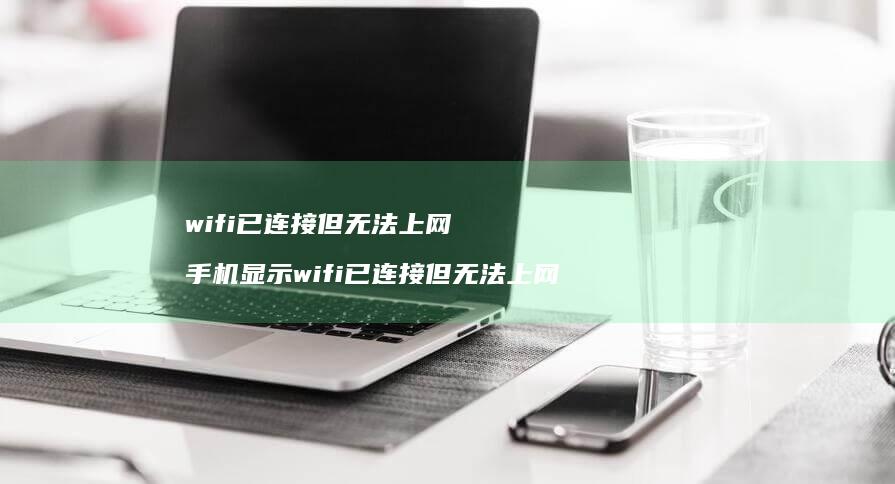 wifi已连接但无法上网 手机显示wifi已连接但无法上网
