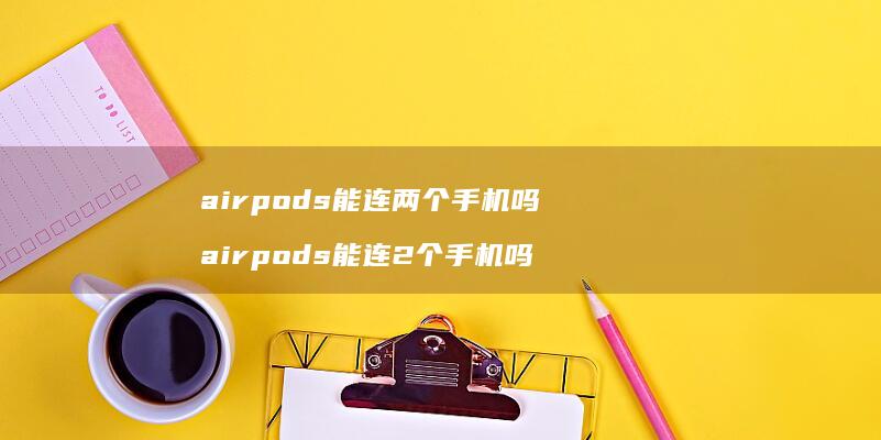airpods能连两个手机吗 airpods能连2个手机吗