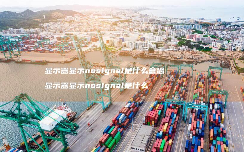 显示器显示nosignal是什么意思 显示器显示nosignal是什么