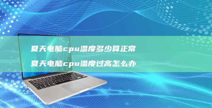 夏天电脑cpu温度多少算正常夏天电脑cpu温