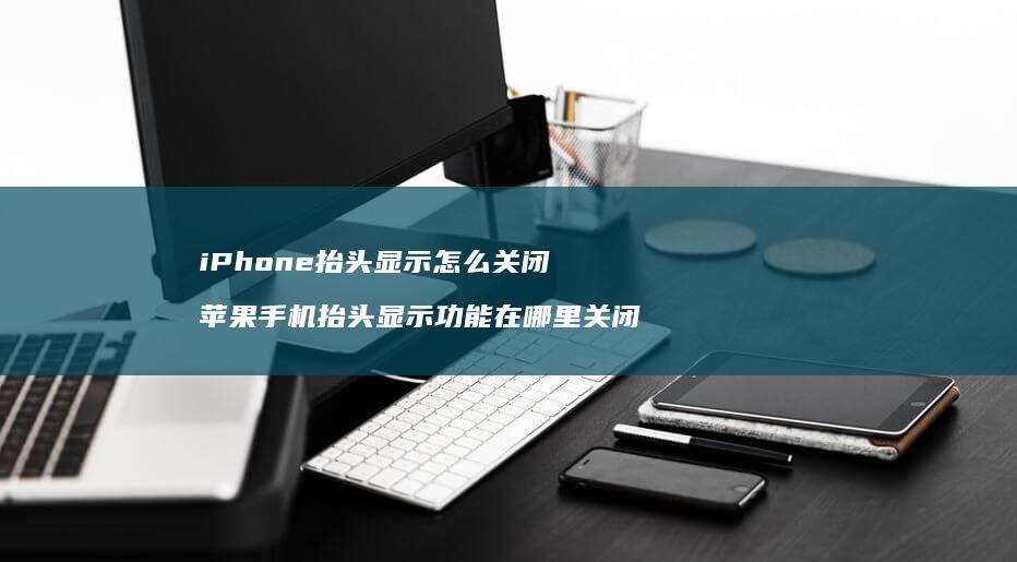 iPhone抬头显示怎么关闭苹果抬头显示