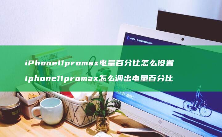 iPhone11promax电量百分比怎么设置 iphone11promax怎么调出电量百分比