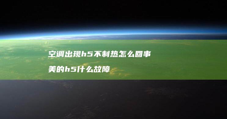 空调出现h5不制热怎么回事 美的h5什么故障
