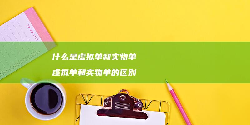 什么是虚拟单和实物单 虚拟单和实物单的区别