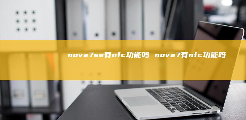 nova7se有nfc功能吗 nova7有nfc功能吗