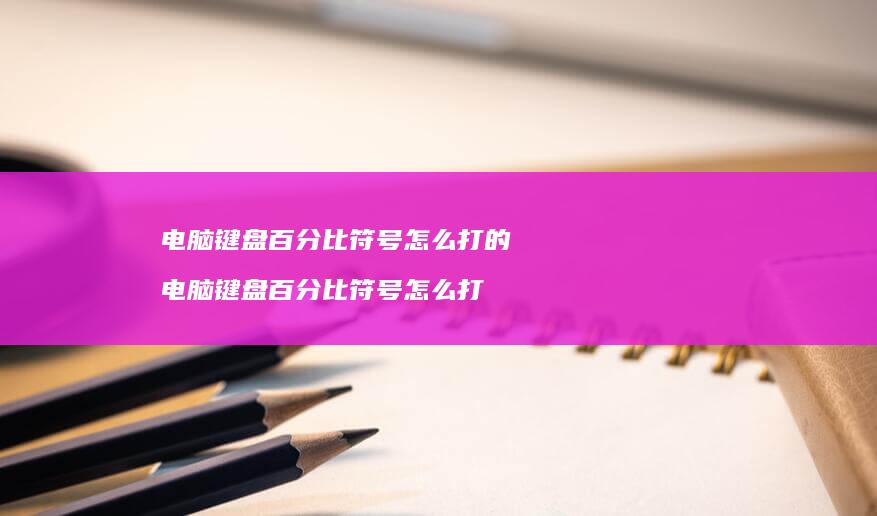电脑键盘百分比符号怎么打的 电脑键盘百分比符号怎么打
