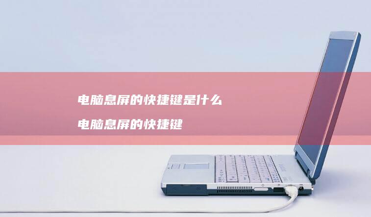 电脑息屏的快捷键是什么 电脑息屏的快捷键