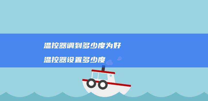 温控器调到多少度为好 温控器设置多少度