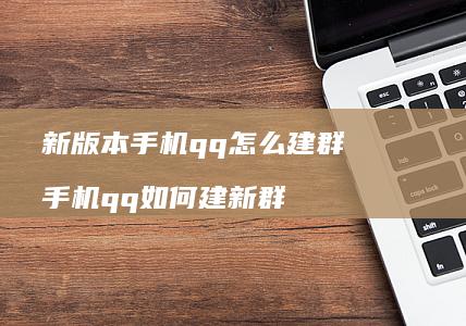 新版本手机qq怎么建群 手机qq如何建新群