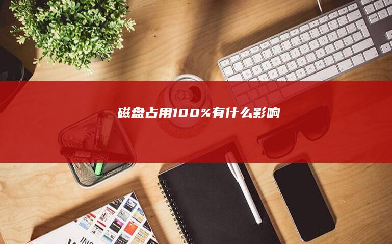 磁盘占用100%有什么影响