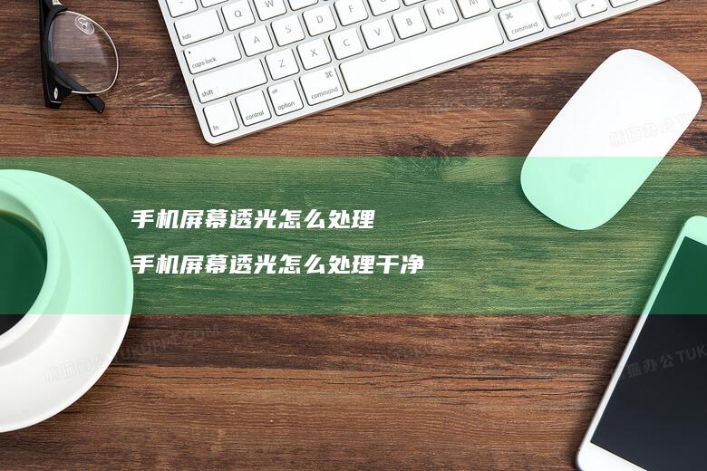 手机屏幕透光怎么处理 手机屏幕透光怎么处理干净
