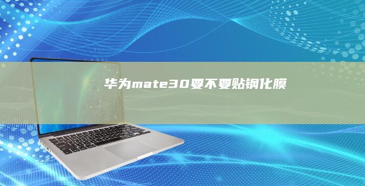 华为mate30要不要贴钢化膜