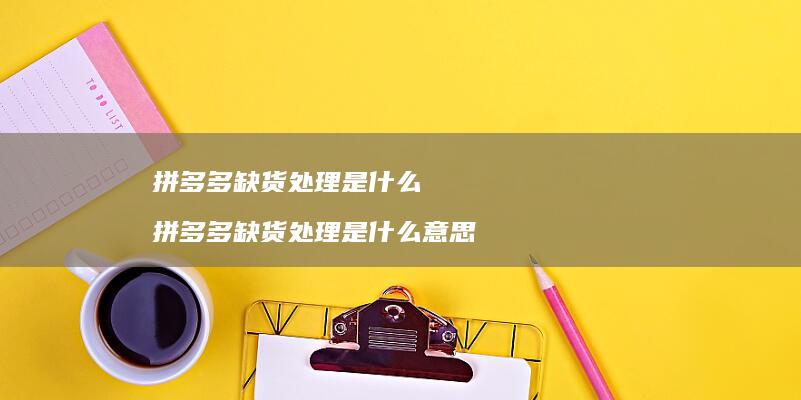 拼多多缺货处理是什么 拼多多缺货处理是什么意思