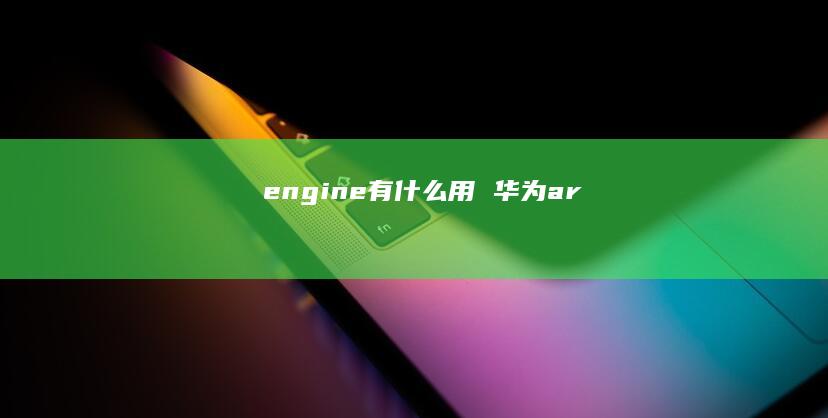 engine有什么用 华为ar