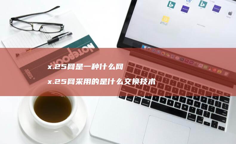 x.25网是一种什么网 x.25网采用的是什么交换技术