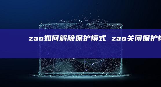 zao如何解除保护模式 zao关闭保护模式