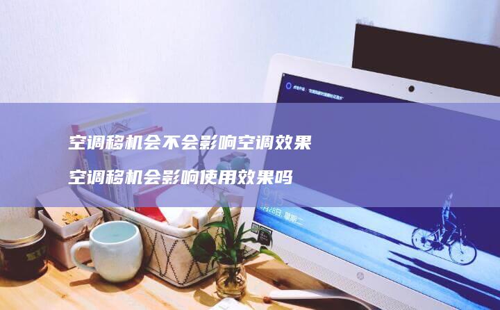 空调移机会不会影响空调效果 空调移机会影响使用效果吗