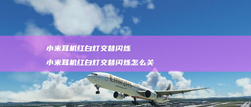 小米耳机红白灯交替闪烁 小米耳机红白灯交替闪烁怎么关