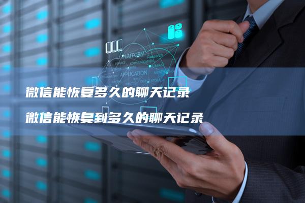 微信能恢复多久的聊天记录微信能恢复到多久的聊
