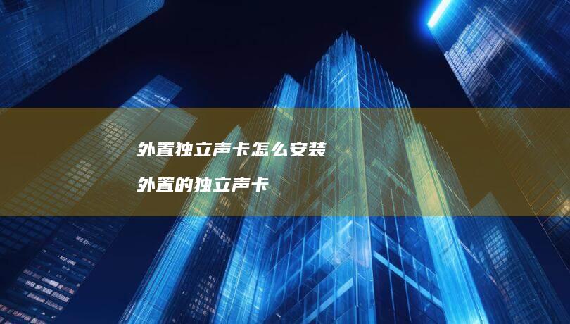 外置独立声卡怎么安装 外置的独立声卡