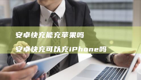 安卓快充能充苹果吗 安卓快充可以充iPhone吗