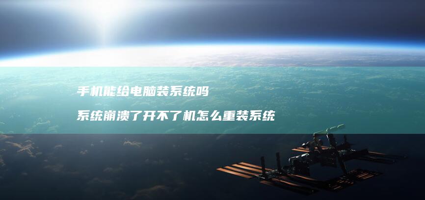 手机能给电脑装系统吗 系统崩溃了开不了机怎么重装系统