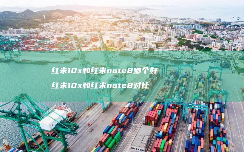 红米10x和红米note8哪个好 红米10x和红米note8对比