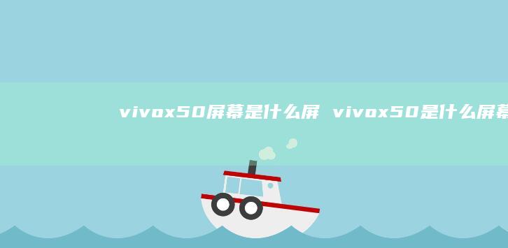 vivox50屏幕是什么屏vivox50是什