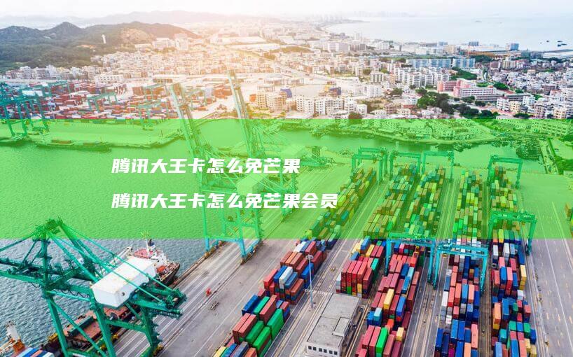 腾讯大王卡怎么免芒果 腾讯大王卡怎么免芒果会员
