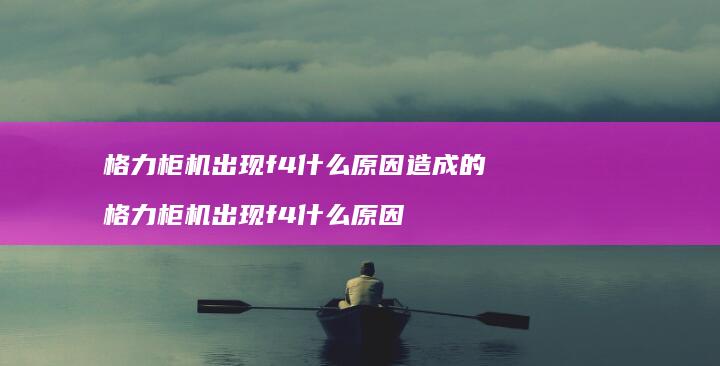格力柜机出现f4什么原因造成的 格力柜机出现f4什么原因