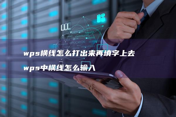 wps横线怎么打出来再填字上去 wps中横线怎么输入