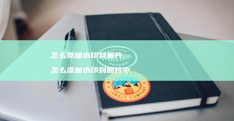 怎么添加水印到照片 怎么添加水印到照片中