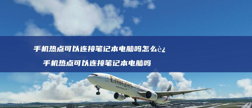 热点可以连接笔记本电脑吗怎么连热点可