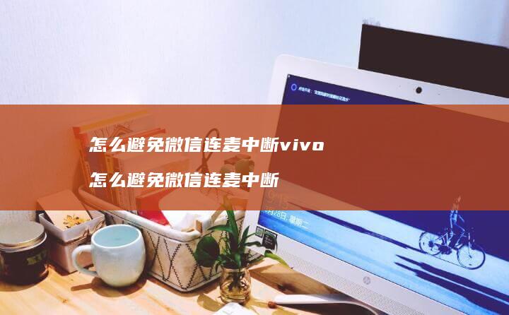 怎么避免微信连麦中断vivo 怎么避免微信连麦中断