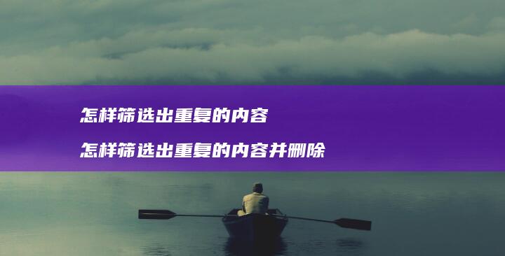 怎样筛选出重复的内容 怎样筛选出重复的内容并删除