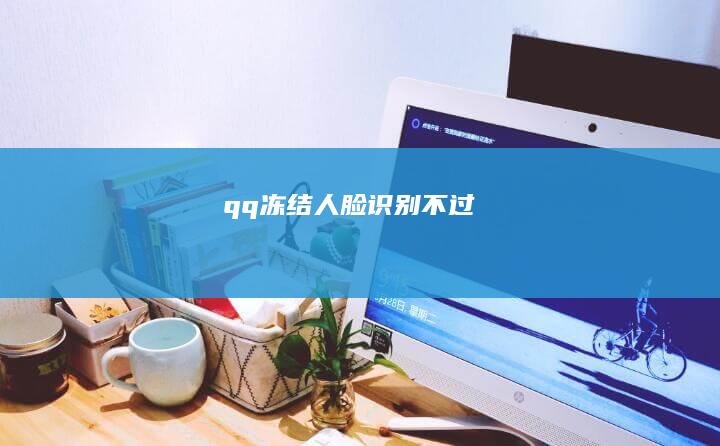 qq冻结人脸识别不过