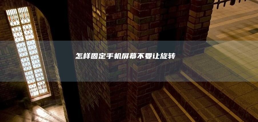 怎样固定手机屏幕不要让旋转