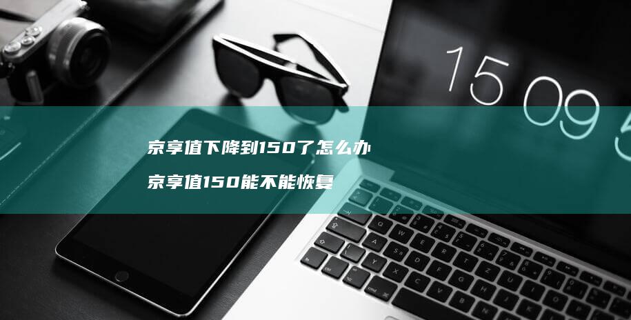 京享值下降到150了怎么办 京享值150能不能恢复