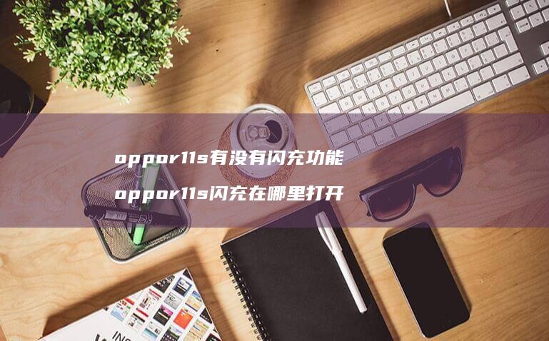 oppor11s有没有闪充功能 oppor11s闪充在哪里打开