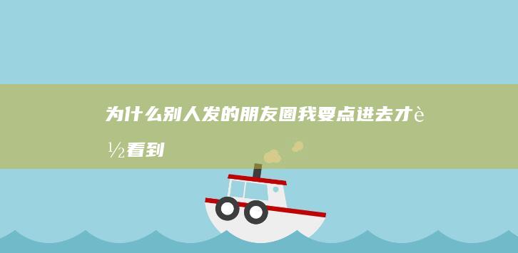为什么别人发的朋友圈我要点进去才能看到