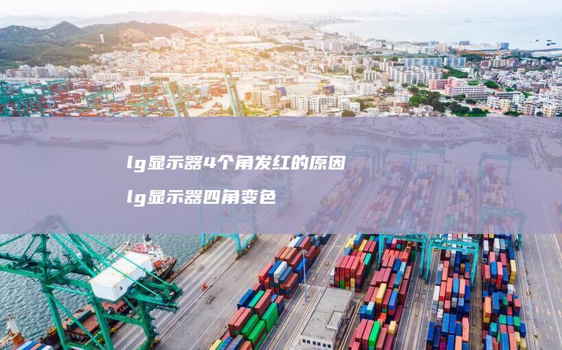 lg显示器4个角发红的原因lg显示器四角变色