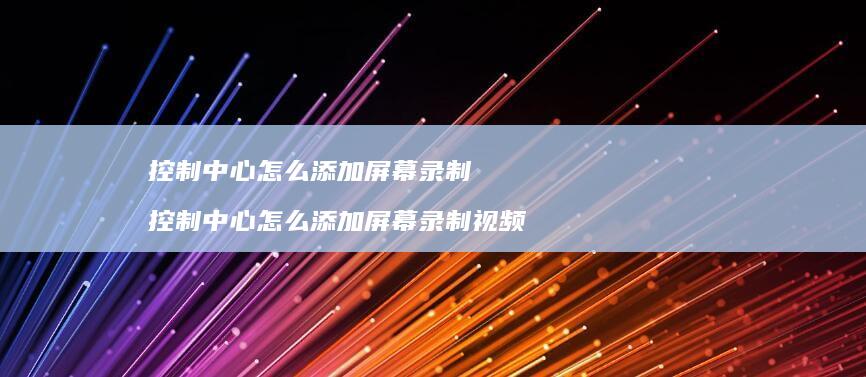 控制中心怎么添加录制控制中心怎么添加