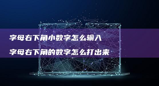 字母右下角小数字怎么输入字母右下角的数字怎么