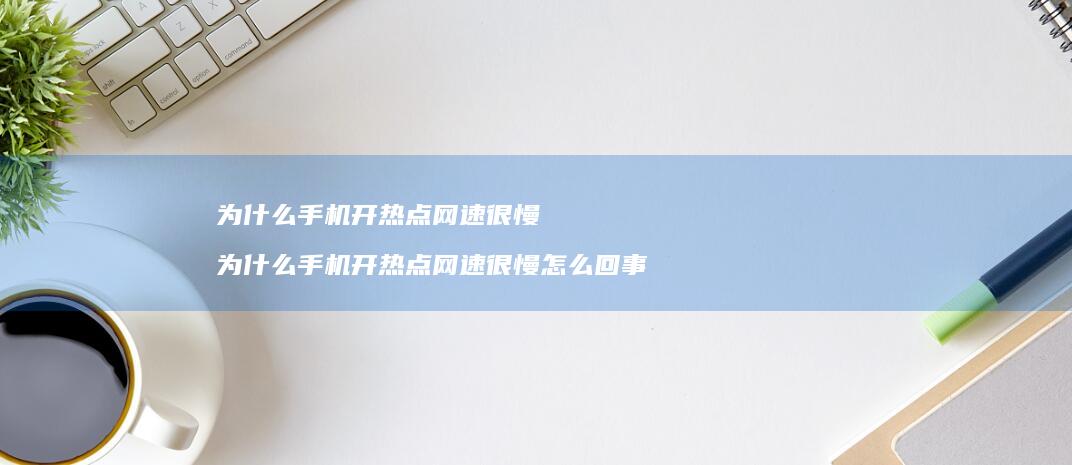 为什么开热点很慢为什么开热点
