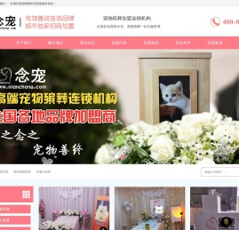 念宠宠物善终连锁品牌_全国招商加盟_宠物火化,宠物殡葬,宠物火葬,宠物墓地,宠物火化炉_宠物焚烧炉_上海宠物火化_北京宠物火化_深圳宠物火化_广州宠物火化_重庆宠物火化_苏州宠物火化_成都宠物火化_杭州宠物火化_武汉宠物火化_南京宠物火化_天津宠物火化_宁波宠物火化_青岛宠物火化_无锡宠物火化_长沙宠物火化_郑州宠物火化_佛山宠物火化_济南宠物火化_合肥宠物火化_福州宠物火化_泉州宠物火化_南通宠物火化_东莞宠物火化_西安宠物火化_常州宠物火化_唐山徐州大连宠物火化_烟台温州沈阳昆明长春宠物火化_厦门潍坊绍兴扬州南昌盐城宠物火化_石家庄嘉兴宠物火化_洛阳金华哈尔滨呼和浩特宠物火化_乌鲁木齐兰州银川太原海口南宁贵阳拉萨西宁宠物火化