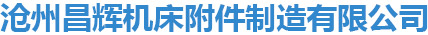 沧州昌辉机床附件制造有限公司_