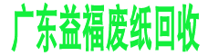 广州废纸回收_纸皮回收_铜版纸白纸回收_文件资料纸回收销毁-广州益福废纸回收处理公司